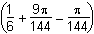 left parenthesis 1 over 6 plus 9 pi over 144 minus pi over 144 right parenthesis