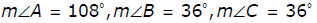 the measure of angle a is 108 degrees, the measure of angle b is 36 degrees, the measure of angle C is 36 degrees