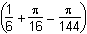 left parenthesis 1 over 6 plus pi over 16 minus pi over 144 right parenthesis