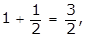 1 plus 1 half equals 3 over 2