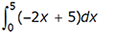 the integral from 0 to 5 of (-2x + 5)dx