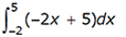 the integral from -2 to 5 of (-2x + 5)dx