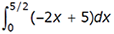 the integral from 0 to 5/2 of (-2x + 5)dx