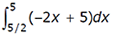 the integral from 5/2 to 5 of (-2x + 5)dx