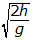 square root of 2h over g