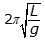 2pi square root of L over g